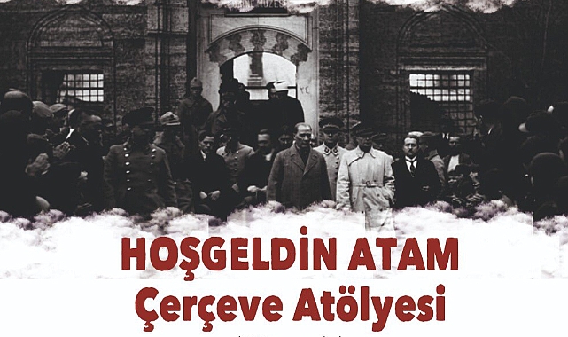 "Hoşgeldin Atam Çerçeve Atölyesi" yarın!