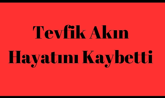 Emekli Öğretmen Tevfik Akın Hayatını Kaybetti