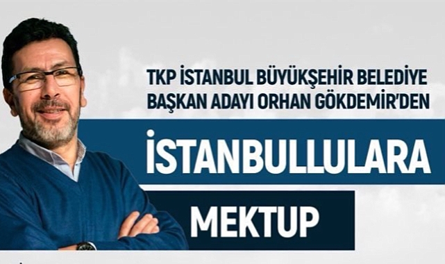 TKP İstanbul Büyükşehir Belediye Başkanı Orhan Gökdemir'den İstanbullulara Mektup