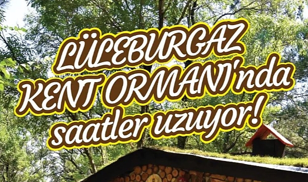 Lüleburgaz Kent Ormanı'nda Yaz Saati Uygulaması Başladı: Ziyaret Saatleri Genişledi