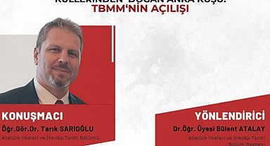 "KÜLLERİNDEN DOĞAN ANKA KUŞU: TBMM'NİN AÇILIŞI" KONFERANSI DÜZENLENDİ