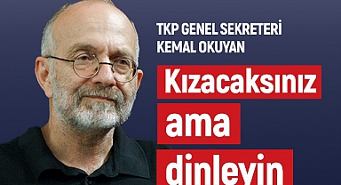 TKP Genel Sekreteri Kemal Okuyan ile Gündem: Kızacaksınız ama Dinleyin