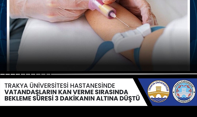 TRAKYA ÜNİVERSİTESİ HASTANESİNDE KAN VERME SIRASINDA BEKLEME SORUNU ÇÖZÜLDÜ
