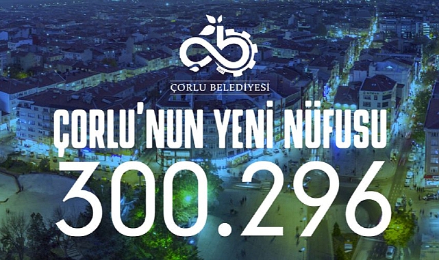 Çorlu´muzun Yeni Nüfusu 300.296 Oldu