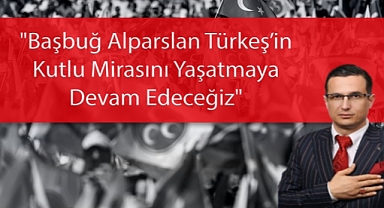 Arıcı: "Başbuğ Alparslan Türkeş’i Minnet ve Dualarla Anıyoruz"