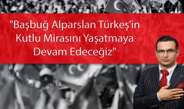 Arıcı: "Başbuğ Alparslan Türkeş’i Minnet ve Dualarla Anıyoruz"