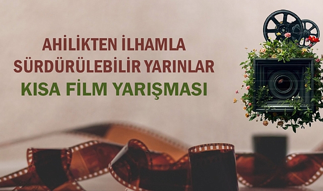 "AHİLİKTEN İLHAMLA SÜRDÜRÜLEBİLİR YARINLAR" KISA FİLM YARIŞMASI BAŞVURULARI BAŞLADI