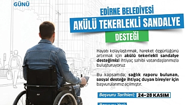 EDİRNE BELEDİYESİ’NDEN ANLAMLI DESTEK: AKÜLÜ TEKERLEKLİ SANDALYE BAŞVURULARI BAŞLIYOR
