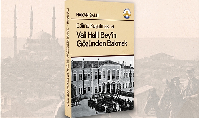 “EDİRNE KUŞATMASINA VALİ HALİL BEY’İN GÖZÜNDEN BAKMAK” KİTABI TANITILDI