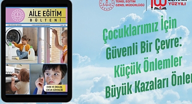 AİLE EĞİTİM BÜLTENİ, "EVDE VE OKULDA ÇOCUK GÜVENLİĞİ" TEMASIYLA YAYIMLANDI
